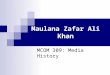 Maulana Zafar Ali Khan MCOM 309: Media History. Early Life Maulana Zafar Ali Khan (1956 – 1873), was a writer, poet, and journalist who took an important