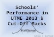 StatiSense ® - Wale Micaiah © Schools’ Performance in UTME 2013 & Cut-Off Marks