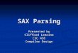 SAX Parsing Presented by Clifford Lemoine CSC 436 Compiler Design