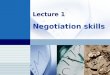 Lecture 1 Negotiation skills. Contents Negotiation tactics 3 The negotiation process 1 Negotiation styles 2