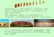 Australia is the lowest, flattest and, apart from Antarctica, the driest of the continents The highest point in Australia is actually in Australian Antarctic