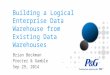 Building a Logical Enterprise Data Warehouse from Existing Data Warehouses Brian Beckman Procter & Gamble Sep 29, 2014