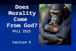 Does Morality Come From God? Phil 2525 Lecture 6