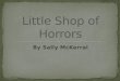 By Sally McKerral. The Little Shop of Horrors, a 1960 film directed by Roger Corman Little Shop of Horrors (musical), a 1982 musical based on the 1960