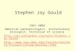 Stephen Jay Gould 1941-2002 American paleontologist, evolutionary biologist, historian of science  