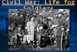 Civil War: Life for Soldiers The Fighting Begins Confederates attack Ft. Sumter, an island off of SC Federals surrender Turns Southern secession into