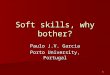 1 Soft skills, why bother? Paulo J.V. Garcia Porto University, Portugal
