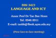 BBI 3423 1 BBI 3423 LANGUAGE AND ICT Assoc Prof Dr Tan Bee Hoon Tel: 8946 8911 E-mail: tanbh@fbmk.upm.edu.my (First face-to-face meeting)