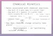 Chemical Kinetics Rates associated with chemical reactions –How much of A goes away in a given time? –How much of C appears in a given time? –Units usually