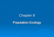 Chapter 8 Population Ecology. Chapter Overview Questions  What are the major characteristics of populations?  How do populations respond to changes