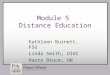 Module 5 Distance Education Kathleen Burnett, FSU Linda Smith, UIUC Harry Bruce, UW
