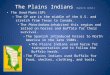 The Plains Indians Chapter 18, Section 1 The Great Plains (GP) – The GP are in the middle of the U.S. and stretch from Texas to Canada. The Plains Indians