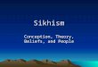 Sikhism Conception, Theory, Beliefs, and People. A little about me… Junior at UCD, premed Raised in San Jose, CA Attending camps/retreats/Khalsa School
