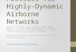Protcols for Highly- Dynamic Airborne Networks Egemen K. Çetinkaya, Justin P. Rohrer, Abdul Jabbar, Mohammed J.F. Alenazi, Dongsheng Zhang, Dan S. Broyles,