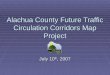 Alachua County Future Traffic Circulation Corridors Map Project July 10 th, 2007