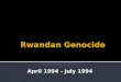 April 1994 - July 1994.  Belgium colonized Rwanda in the 1800s