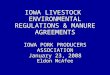 IOWA LIVESTOCK ENVIRONMENTAL REGULATIONS & MANURE AGREEMENTS IOWA PORK PRODUCERS ASSOCIATION January 23, 2008 Eldon McAfee