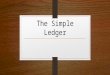 The Simple Ledger. Ledger Accounts More definitions guys! Any time we list the cash we have in the bank, money owed to us, money we owe to people, a mortgage,