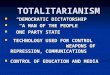 TOTALITARIANISM “ “DEMOCRATIC DICTATORSHIP” A MAN OF THE PEOPLE” O ONE PARTY STATE T TECHNOLOGY USED FOR CONTROL WEAPONS OF REPRESSION, COMMUNICATIONS