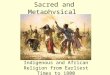Sacred and Metaphysical Indigenous and African Religion from Earliest Times to 1800