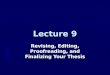 Lecture 9 Revising, Editing, Proofreading, and Finalizing Your Thesis