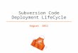 Subversion Code Deployment LifeCycle August 2011