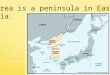 Korea is a peninsula in East Asia.. Korea’s location allowed for cultural diffusion from China