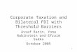 1 Corporate Taxation and Bilateral FDI with Threshold Barriers Assaf Razin, Yona Rubinstein and Efraim Sadka October 2005