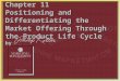 11-1 Chapter 11 Positioning and Differentiating the Market Offering Through the Product Life Cycle by