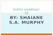 BY: SHAIANE S.A. MURPHY Indian weddings! Before wiki questions Why do they have that fancy design on there hands? Why are Indian weddings so big? What