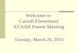 Welcome to Carroll Elementary STAAR Parent Meeting Tuesday, March 26, 2013