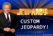 CUSTOM JEOPARDY! And now, here is the host of Jeopardy… Miss Sangalli