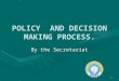 1 POLICY AND DECISION MAKING PROCESS. By the Secretariat