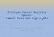Michigan Cancer Registry Update: Cancer Data and Highlights MCC Board of Directors Meeting June 19, 2013