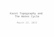 Karst Topography and The Water Cycle March 23, 2015