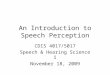 An Introduction to Speech Perception CDIS 4017/5017 Speech & Hearing Science I November 18, 2009