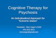 Cognitive Therapy for Psychosis An Individualized Approach for “Extreme States” Presenter: Ron Unger LCSW 541-513-18114ronunger@gmail.com