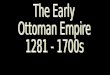 Composition of the Ottoman Empire in 16 th and 17 th Centuries Huge in territory, but weak in central authority –Largest and most stable empire after