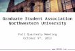 Www.NUGSA.com Graduate Student Association Northwestern University Fall Quarterly Meeting October 9 th, 2013