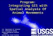 The Animal Movement Program: Integrating GIS with Spatial Analysis Of Animal Movements U.S. Department of Interior U.S. Geological Survey Alaska Biological