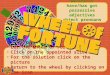 Turn the wheel Let the Wheel of Fortune spin Click on the appointed slice For the solution click on the picture Return to the wheel by clicking on the