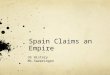 Spain Claims an Empire US History Ms.Swearingen. Spain Claims an Empire Main Idea : Spain claimed a large empire in the Americas. Why It Matters Now :