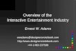 1 Overview of the Interactive Entertainment Industry Ernest W. Adams ewadams@designersnotebook.com+44-1483-237599