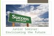 Junior Seminar: Envisioning the future. People that HELP! Jennifer Corona- College Advisor Sonia Lemacks- TRiO Advisor Mr. Koekkoek- School Counselor