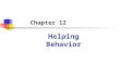 Chapter 12 Helping Behavior. Definitions Altruism means helping someone when there is no expectation of a reward (except for feeling that one has done