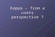 Kappa – from a users perspective ?. Standard today Most Labs/synchrotrons use single rotation axis for data collection Most Labs/synchrotrons use single