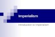 Imperialism Introduction to Imperialism. What is Imperialism? Imperialism – the domination by one country of the political, cultural, or economic life