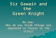 Sir Gawain and the Green Knight Do now: Why do you think things are repeated in threes in the story?