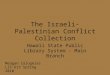 The Israeli-Palestinian Conflict Collection Hawaii State Public Library System - Main Branch Meagan Calogeras LIS 615 Spring 2010