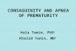 CONSAGUINITY AND APNEA OF PREMATURITY Hala Tamim, PhD 1 Khalid Yunis, MD 2